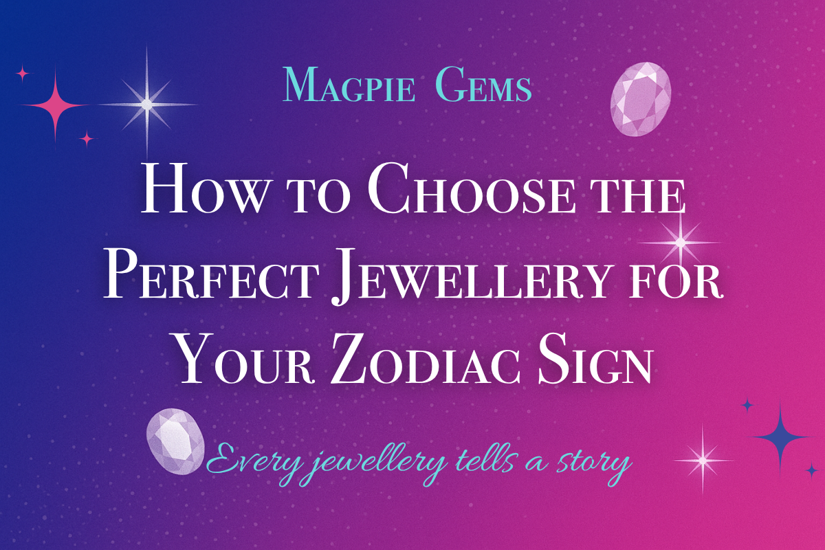 How to Choose the Perfect Jewellery for Your Zodiac Sign